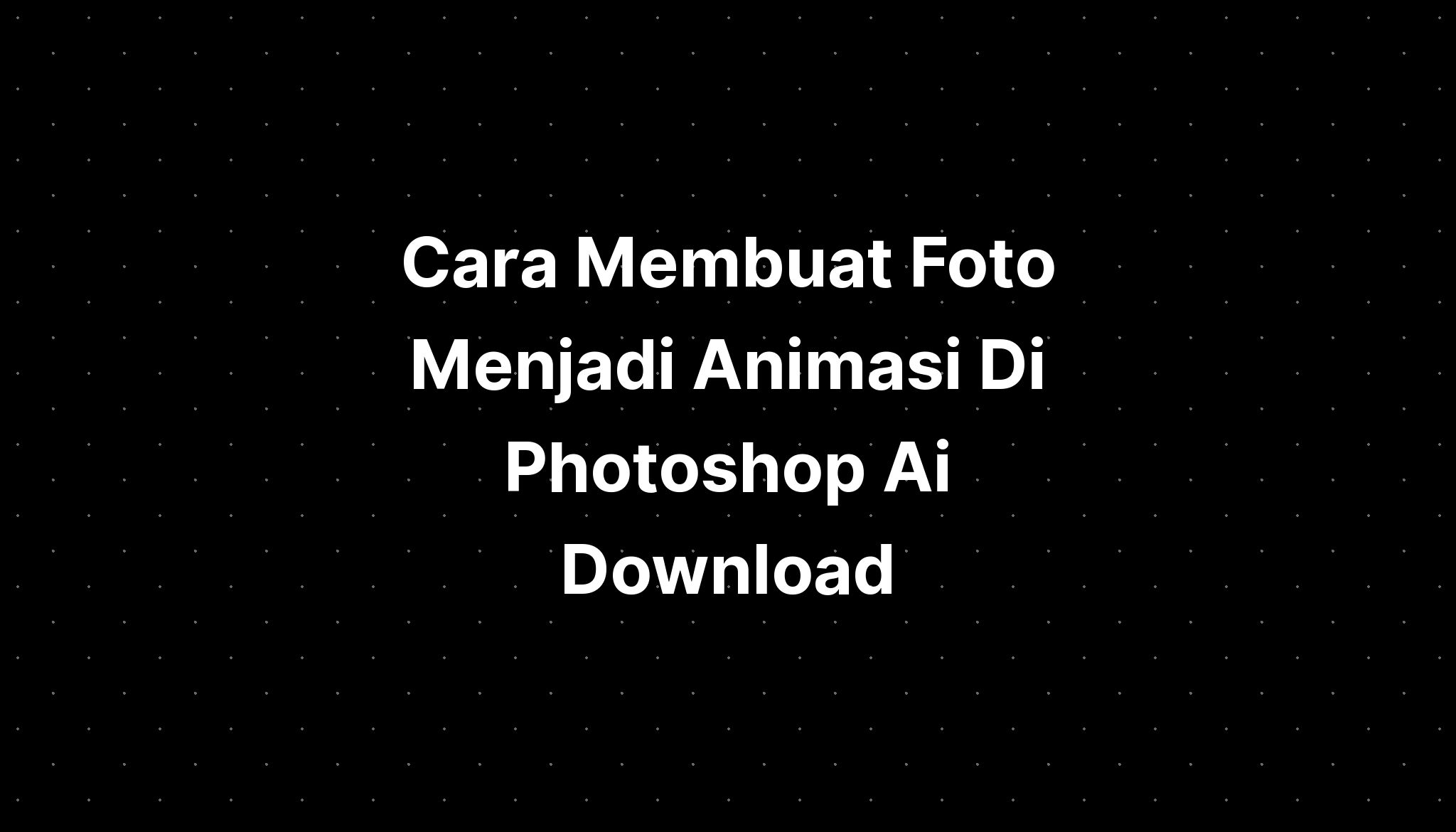 Cara Membuat Foto Menjadi Animasi Di Photoshop Ai Download Imagesee